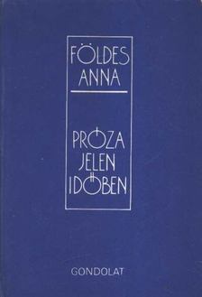 FÖLDES ANNA - Próza jelen időben [antikvár]