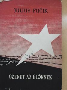 Julius Fucsik - Üzenet az élőknek [antikvár]