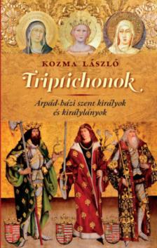 KOZMA LÁSZLÓ - Triptichonok - Árpád-házi szent királyok és királylányok [antikvár]