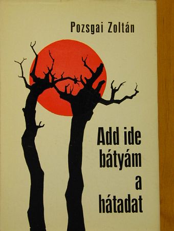 Pozsgai Zoltán - Add ide, bátyám, a hátadat! [antikvár]