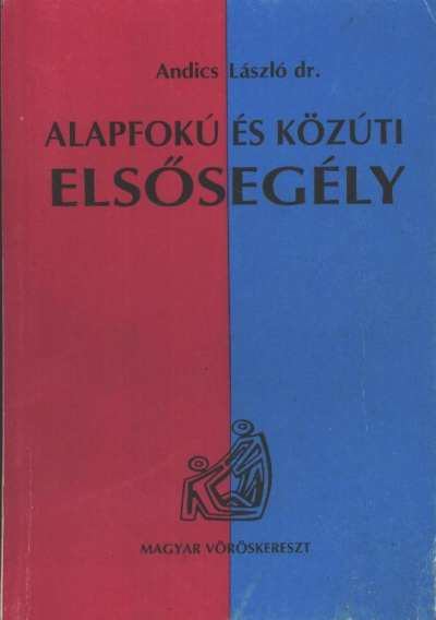 ANDICS LÁSZLÓ DR. - Alapfokú és közúti elsősegély [antikvár]