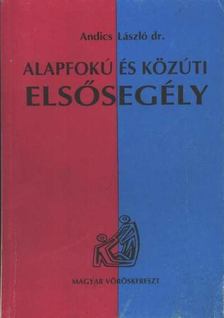ANDICS LÁSZLÓ DR. - Alapfokú és közúti elsősegély [antikvár]
