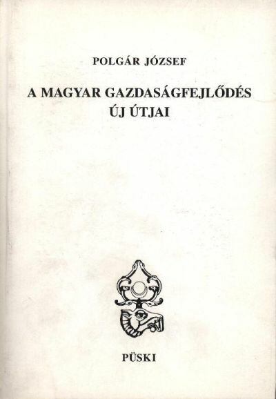 Polgár József - A magyar gazdaságfejlődés új útjai [antikvár]