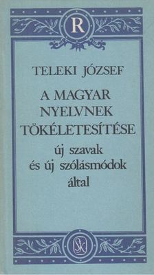 Teleki József - A magyar nyelvnek tökéletesítése új szavak és új szólásmódok által [antikvár]