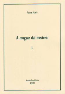 A MAGYAR DAL MESTEREI I. ÖSSZEÁLLÍTOTTA FEKETE MÁRIA