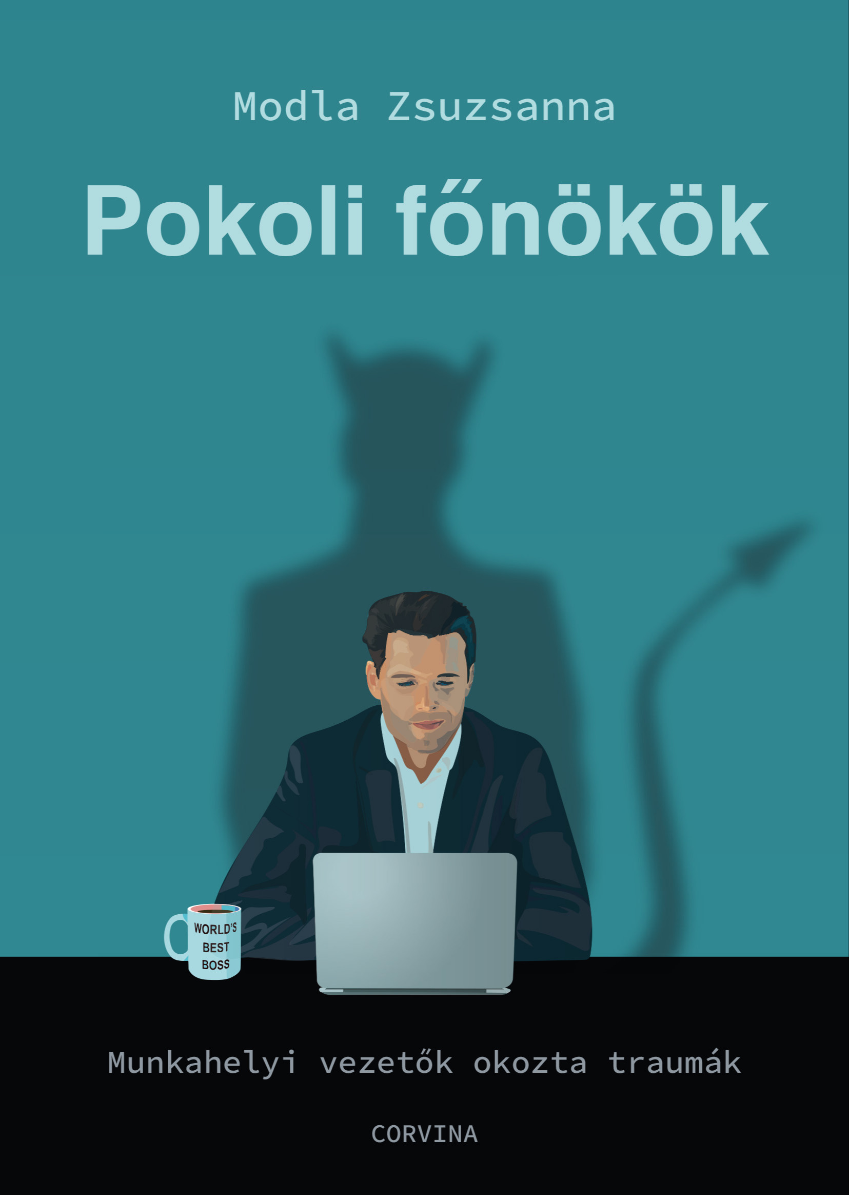 Modla Zsuzsanna - Pokoli főnökök - Munkahelyi vezetők okozta traumák [eKönyv: epub, mobi]