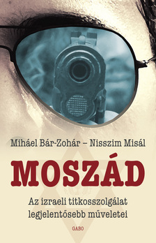 Miháel Bár-Zohár - Moszád - Az izraeli titkosszolgálat legjelentősebb műveletei [eKönyv: epub, mobi]