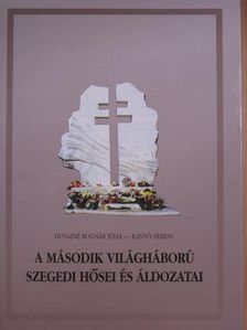 Dunainé Bognár Júlia - A második világháború szegedi hősei és áldozatai [antikvár]