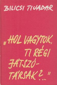 Bilicsi Tivadar - "Hol vagytok, ti régi játszótársak?..." [antikvár]