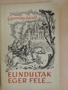 Gyomlay László - Elindultak Eger felé... [antikvár]