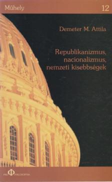 Demeter M. Attila - Republikanizmus, nacionalizmus, nemzeti kisebbségek [antikvár]