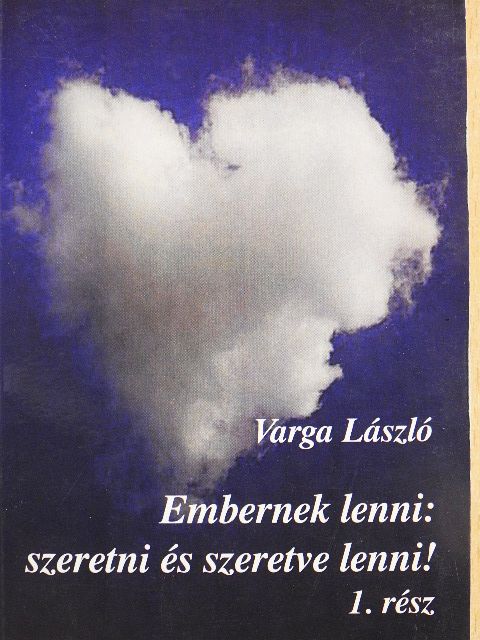 Varga László - Embernek lenni: szeretni és szeretve lenni! 1. [antikvár]