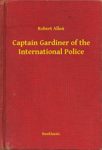 Robert Allen - Captain Gardiner of the International Police [eKönyv: epub, mobi]