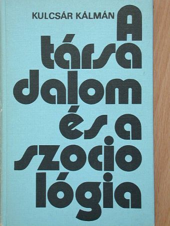 Kulcsár Kálmán - A társadalom és a szociológia [antikvár]