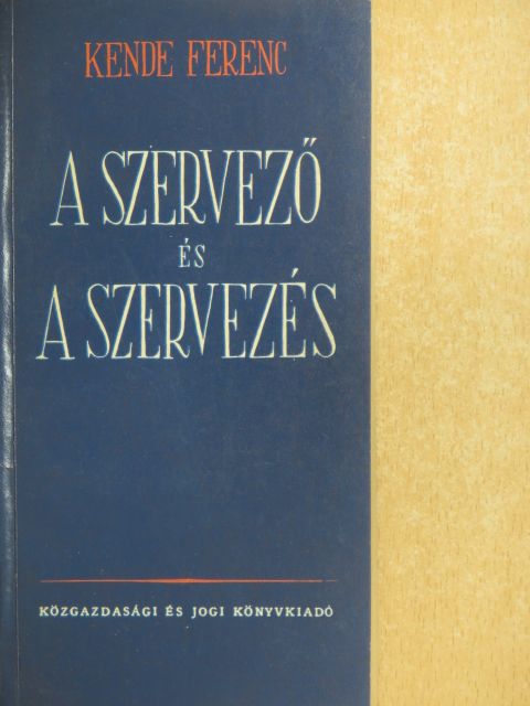 Kende Ferenc - A szervező és a szervezés [antikvár]