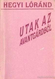 Hegyi Lóránd - Utak az avantgárdból [antikvár]