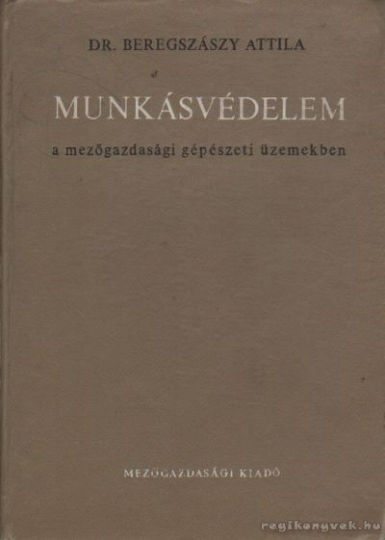 Beregszászy Attila - Munkásvédelem a mezőgazdasági gépészeti üzemekben [antikvár]