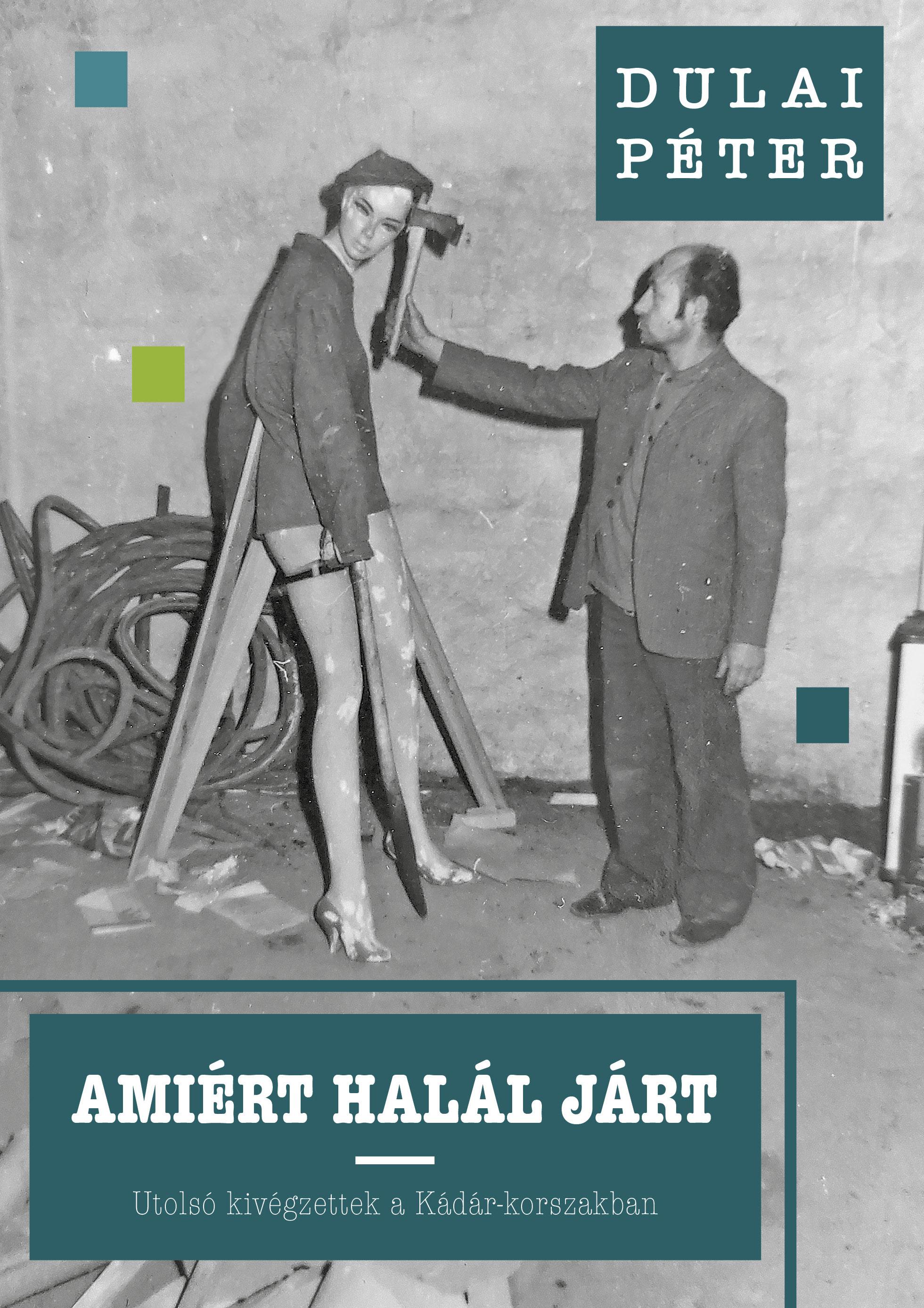 Dulai Péter - Amiért halál járt - Utolsó kivégzettek a Kádár-korszakban