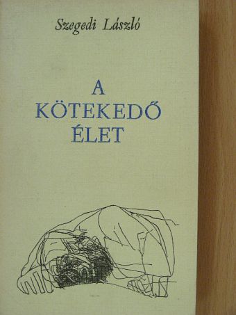 Szegedi László - A kötekedő élet [antikvár]