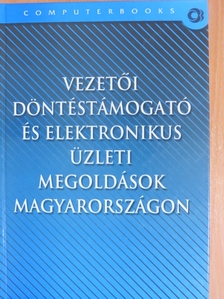Vezetői döntéstámogató és elektronikus üzleti megoldások Magyarországon [antikvár]