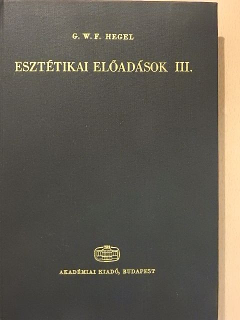 Georg Wilhelm Friedrich Hegel - Esztétikai előadások III. (töredék) [antikvár]