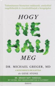 Michael Greger, Gene Stone - Hogy ne halj meg [antikvár]