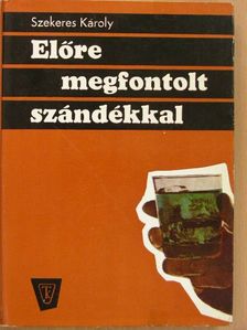 Szekeres Károly - Előre megfontolt szándékkal [antikvár]