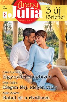 Dani Collins - Arany Júlia 72. - Egynyári megbízás; Idegen férj, idegen világ; Rabul ejt a riválisom [eKönyv: epub, mobi]