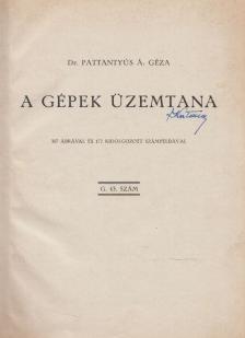 DR. PATTANTYÚS Á. GÉZA - A gépek üzemtana [antikvár]