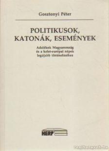 Gosztonyi Péter - Politikusok, katonák, események [antikvár]