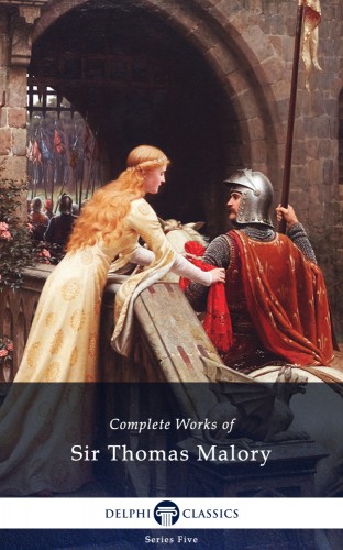 SIR THOMAS MALORY - Delphi Complete Works of Sir Thomas Malory (Illustrated) [eKönyv: epub, mobi]