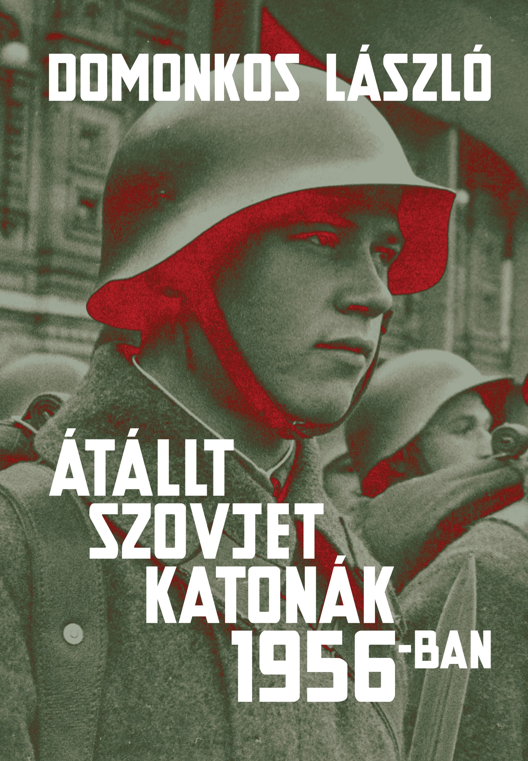 Domonkos László - Átállt szovjet katonák 1956-ban Tények és legendák