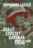Domonkos László - Átállt szovjet katonák 1956-ban Tények és legendák