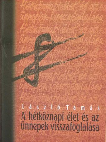 László Tamás - A hétköznapi élet és az ünnepek visszafoglalása [antikvár]