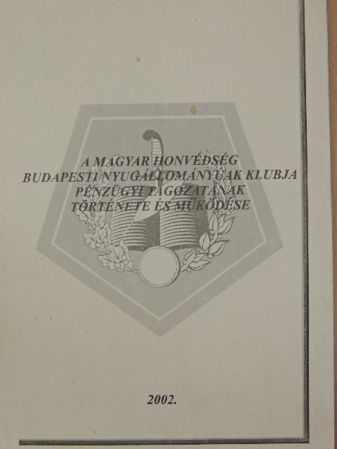 A Magyar Honvédség Budapesti Nyugállományúak Klubja pénzügyi tagozatának története és működése [antikvár]