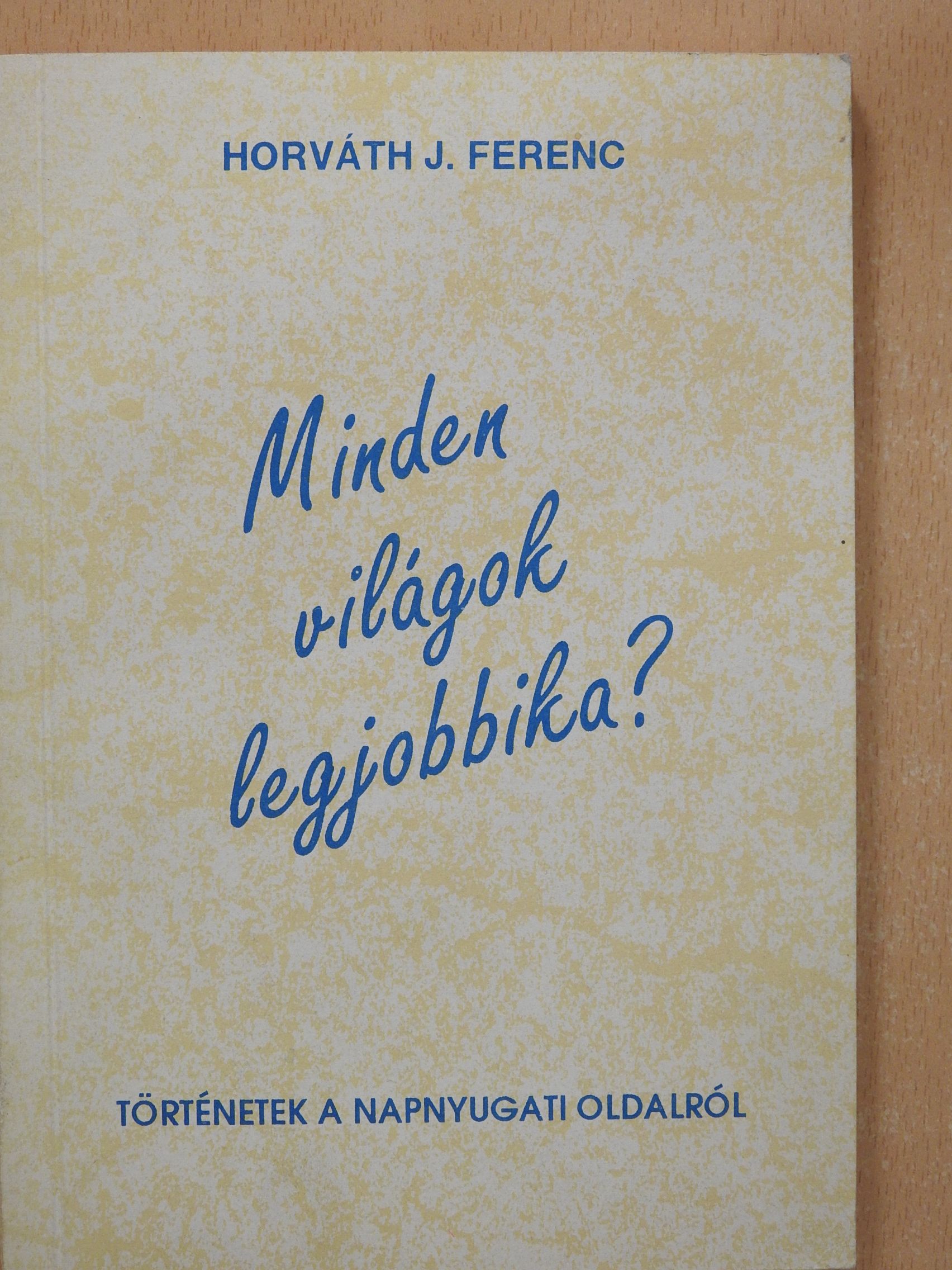 Horváth J. Ferenc - Minden világok legjobbika? (dedikált példány) [antikvár]