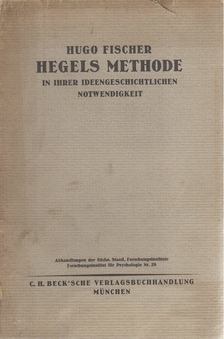 Fischer, Hugo - Hegels Methode in ihrer ideengeschichtlichen Notwendigkeit [antikvár]