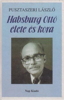 Pusztaszeri László - Habsburg Ottó élete és kora [antikvár]