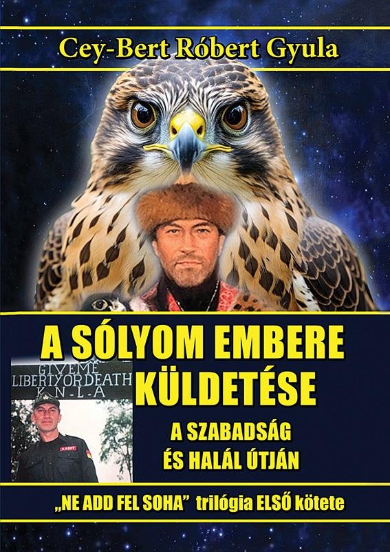 CEY-BERT RÓBERT GYULA - A sólyomembere küldetése. A szabadság és halál útján