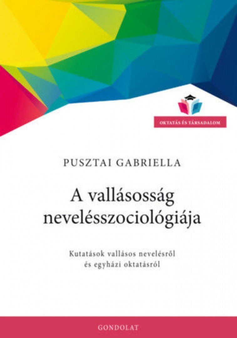 Pusztai Gabriella - A vallásosság nevelésszociológiája - Kutatások vallásos nevelésről és egyházi oktatásról [antikvár]