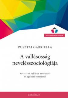 Pusztai Gabriella - A vallásosság nevelésszociológiája - Kutatások vallásos nevelésről és egyházi oktatásról [antikvár]