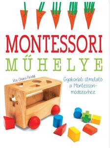 Proddi, Chiara - Montessori műhelye Gyakorlati útmutató a Montessori-módszerhez