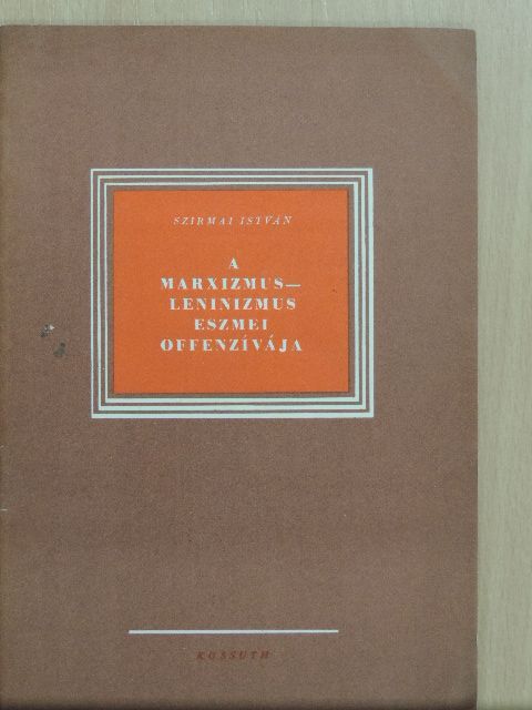 Szirmai István - A marxizmus-leninizmus eszmei offenzívája [antikvár]