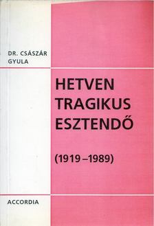 Dr. Császár Gyula - Hetven tragikus esztendő (1919-1989) [antikvár]