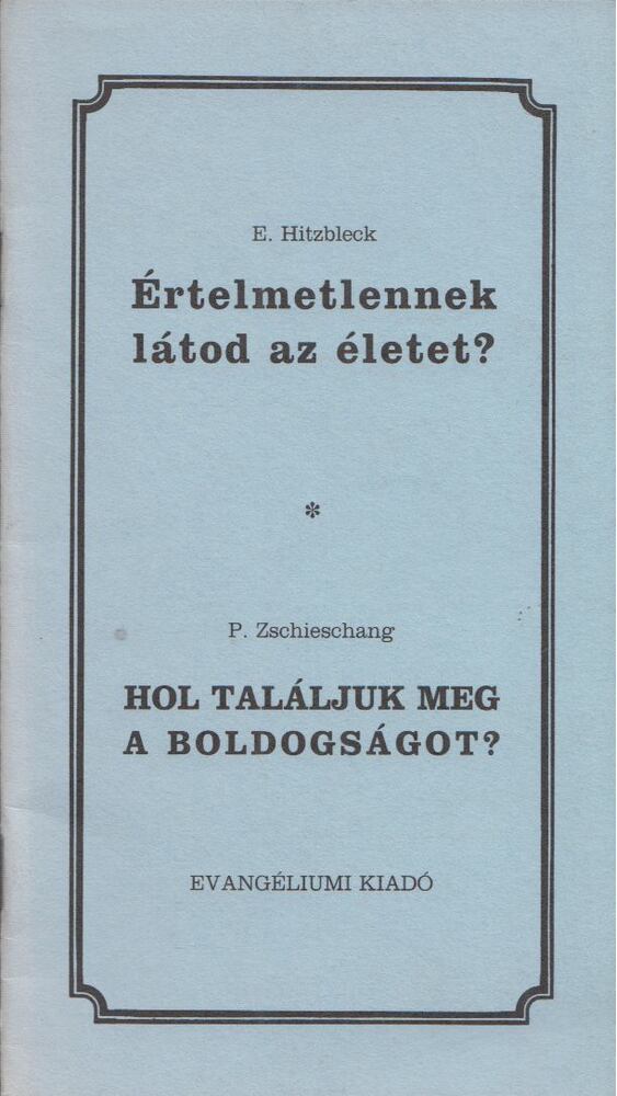 Erich Hitzbleck, Paul Zschieshang - Értelmetlennek látod az életet? / Hol találjuk meg a boldogságot? [antikvár]