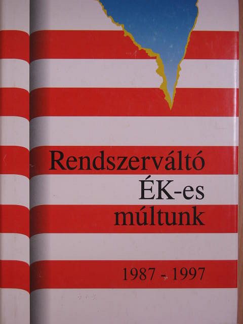 Dr. Horváth Csaba - Rendszerváltó Ék-es múltunk 1987-1997 [antikvár]