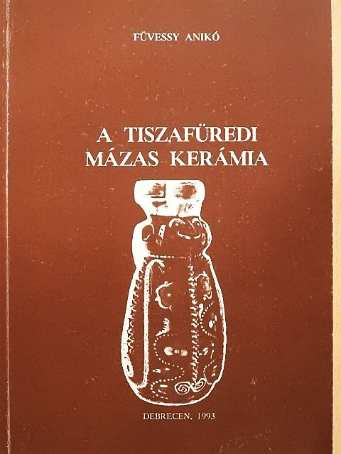 Füvessy Anikó - A tiszafüredi mázas kerámia [antikvár]