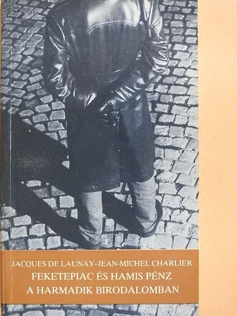 Jacques de Launay - Feketepiac és hamis pénz a Harmadik Birodalomban [antikvár]