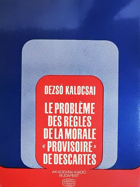 Dezső Kalocsai - Le probléme des régles de la morale «provisoire» de Descartes [antikvár]