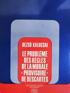 Dezső Kalocsai - Le probléme des régles de la morale «provisoire» de Descartes [antikvár]